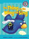 The Thing on the Wing Can Sing: A Short Vowel Sounds Book with Consonant Digraphs: Sounds Like Reading<sup>TM</sup> Series, Book 5